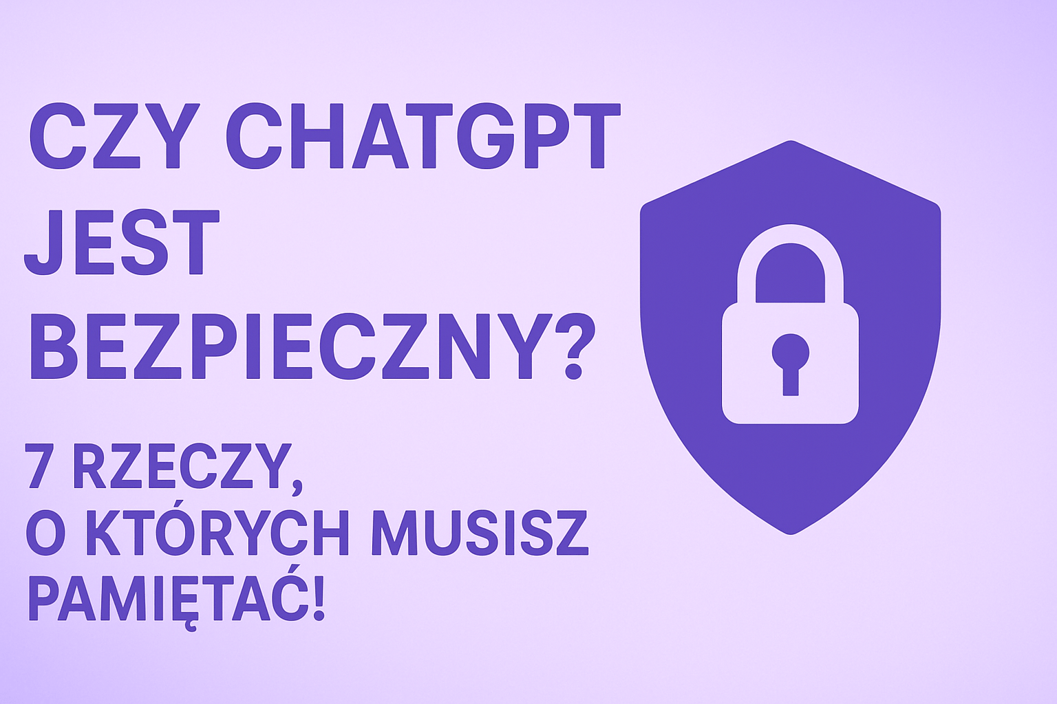 Czy ChatGPT Jest Bezpieczny? 7 Rzeczy, o Których Musisz Pamiętać